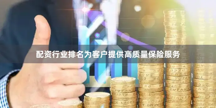 配资行业排名为客户提供高质量保险服务