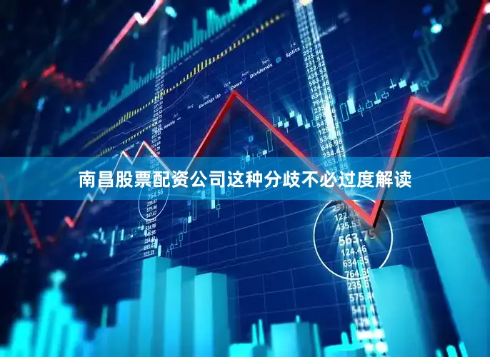 南昌股票配资公司这种分歧不必过度解读