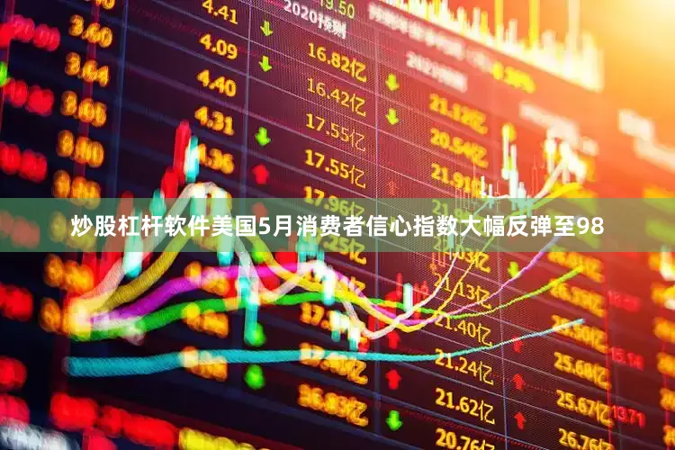 炒股杠杆软件美国5月消费者信心指数大幅反弹至98