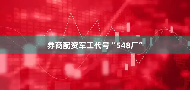 券商配资军工代号“548厂”