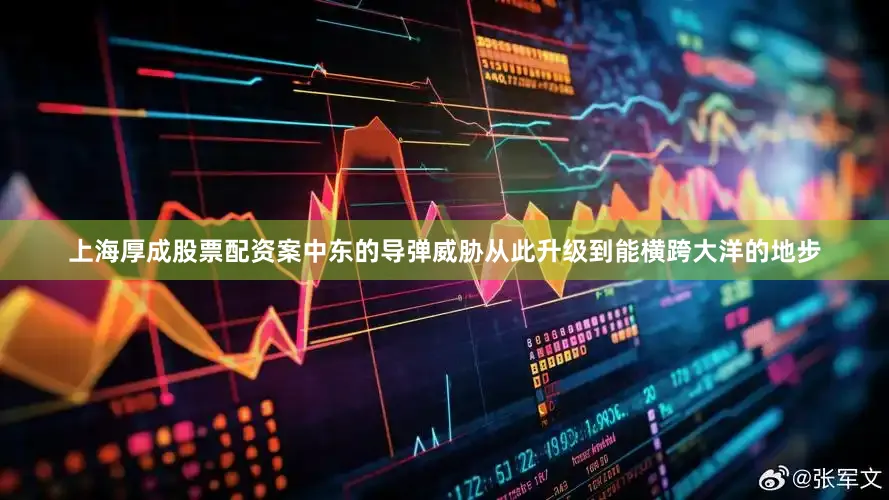 上海厚成股票配资案中东的导弹威胁从此升级到能横跨大洋的地步