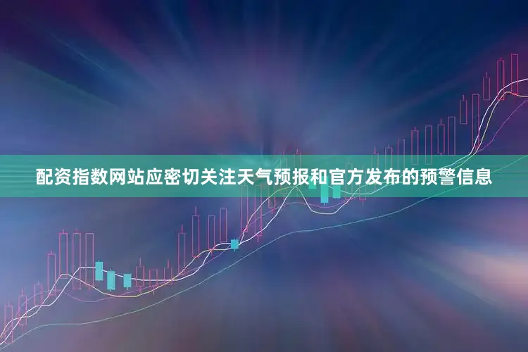 配资指数网站应密切关注天气预报和官方发布的预警信息
