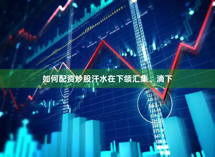 如何配资炒股汗水在下颌汇集、滴下