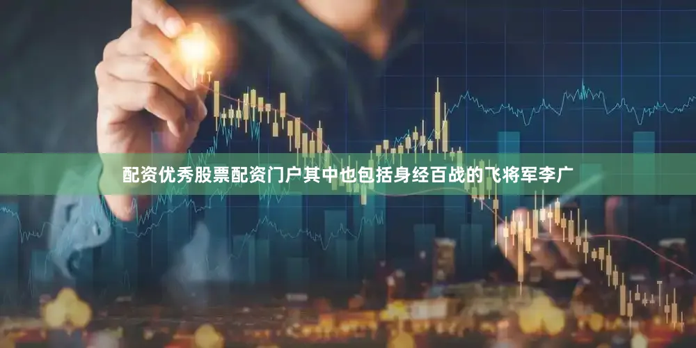 配资优秀股票配资门户其中也包括身经百战的飞将军李广