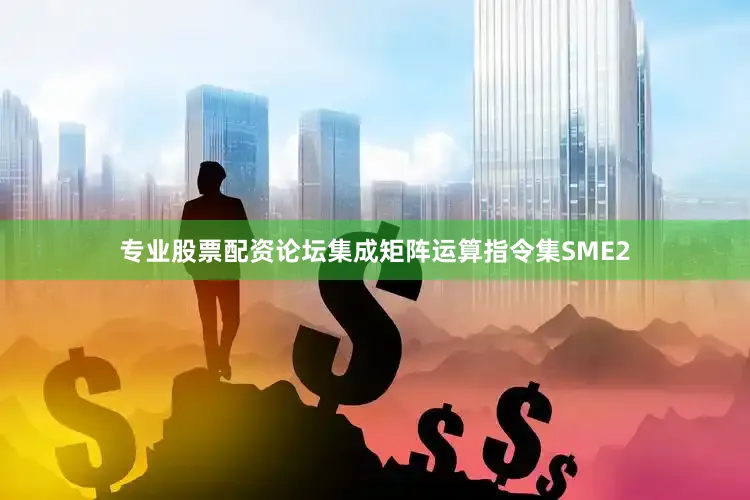 专业股票配资论坛集成矩阵运算指令集SME2